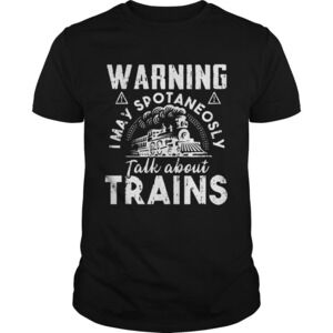 Warning I May Spontaneously Talk About Trains Shirt